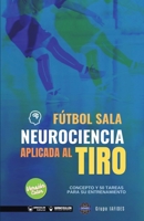 F�tbol sala. Neurociencia aplicada al tiro: Concepto y 50 tareas para su entrenamiento (Versi�n Edici�n Color) 8418486767 Book Cover