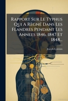 Rapport Sur Le Typhus Qui A Règné Dans Les Flandres Pendant Les Annees 1846, 1847 Et 1848... 1275373615 Book Cover
