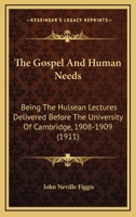 The Gospel And Human Needs: Being The Hulsean Lectures Delivered Before The University Of Cambridge, 1908-1909 1104251167 Book Cover