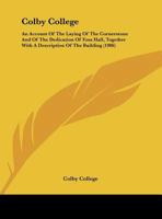 Colby College: An Account Of The Laying Of The Cornerstone And Of The Dedication Of Foss Hall, Together With A Description Of The Building 1162067470 Book Cover