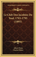 Le Club Des Jacobins De Toul, 1793-1795 (1895) 1286412595 Book Cover