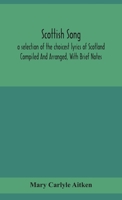 Scottish song, a selection of the choicest lyrics of Scotland Compiled And Arranged, With Brief Notes 9354154867 Book Cover