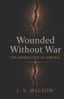 Wounded Without War: The Hidden Cost of Survival B0GYPJM8YW Book Cover