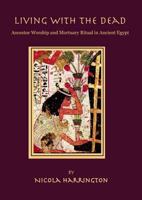 Living with the Dead: Ancestor Worship and Mortuary Ritual in Ancient Egypt 1842174932 Book Cover