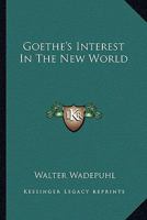 Goethe's Interest in the New World 1162960175 Book Cover