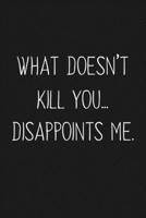 What Doesn't Kill You Disappoints Me: Funny Gift For Your Best Friend 1690978929 Book Cover