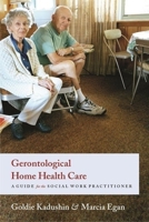 Gerontological Home Health Care: A Guide for the Social Work Practitioner 0231124651 Book Cover