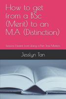 How to Get from a BSc (Merit) to an M. a (Distinction) : Lessons I Learnt from Doing a Part Time Masters 1793211434 Book Cover