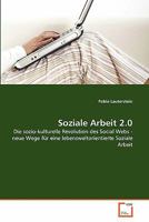 Soziale Arbeit 2.0: Die sozio-kulturelle Revolution des Social Webs - neue Wege für eine lebensweltorientierte Soziale Arbeit 3639348524 Book Cover