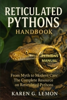 RETICULATED PYTHONS HANDBOOK: “From Myth to Modern Care: The Complete Resource on Reticulated Pythons” B0FQP9ZWNT Book Cover