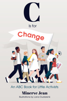 C Is for Change: An ABC Book for Little Activists 1642507652 Book Cover