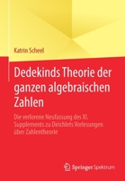 Dedekinds Theorie Der Ganzen Algebraischen Zahlen: Die Verlorene Neufassung Des XI. Supplements Zu Dirichlets Vorlesungen �ber Zahlentheorie 365830927X Book Cover