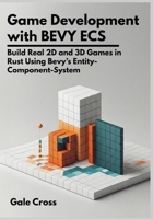 Game Development with Bevy ECS: Build Real 2D and 3D Games in Rust Using Bevy’s Entity-Component-System B0GQ442CGC Book Cover