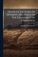Heads Of Lectures In Divinity, Delivered In The University Of Cambridge... 1277626391 Book Cover