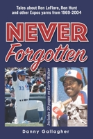 Never Forgotten: Tales about Ron LeFlore, Ron Hunt and other Expos yarns from 1969-2004 1777413214 Book Cover