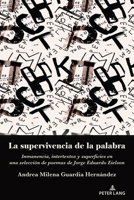 La Supervivencia de la Palabra: Inmanencia, Intertextos Y Superficies En Una Selección de Poemas de Jorge Eduardo Eielson 1636673147 Book Cover