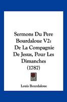 Sermons Du Pere Bourdaloue V2: De La Compagnie De Jesus, Pour Les Dimanches (1787) 1166197794 Book Cover