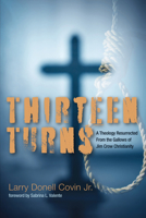Thirteen Turns: A Theology Resurrected From the Gallows of Jim Crow Christianity 1725266830 Book Cover