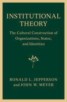 Institutional Theory : The Cultural Construction of Organizations, States, and Identities 1107435285 Book Cover