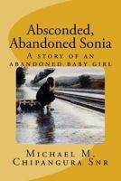 Absconded, Abandoned Sonia: A Story of an Abandoned Baby Girl 1537743821 Book Cover