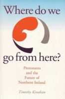 Where Do We Go from Here?: Protestants and the Future of Northern Ireland 1856071332 Book Cover