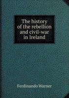 The History of the Rebellion and Civil-War in Ireland 5518526121 Book Cover