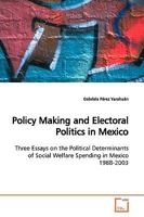 Policy Making and Electoral Politics in Mexico: Three Essays on the Political Determinants of Social Welfare Spending in Mexico 1988-2003 3639153766 Book Cover