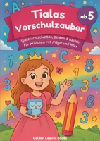 Tialas Vorschulzauber ab 5: Spielerisch Schreiben, Denken & Basteln für Mädchen mit Magie und Herz (German Edition) 3691043992 Book Cover