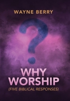 Why Worship : Five Biblical Reasons 1967649154 Book Cover