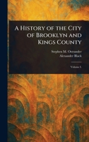 A History of the City of Brooklyn and Kings County 1023263858 Book Cover
