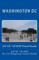 The Washington DC 2018-19 NCR Travel Guide: A NCR, No Car Required, Travel Guide 1973738279 Book Cover