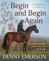 Begin and Begin Again: The Bright Optimism of Reinventing Life with Horses 1646010396 Book Cover