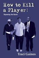 How to Kill a Player!: Exposing the Game 1418425400 Book Cover