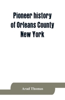 Pioneer history of Orleans County, New York; containing some account of the civil divisions of Western New York, with brief Biographical notices of ... the organization of the towns in the coun 9353864178 Book Cover