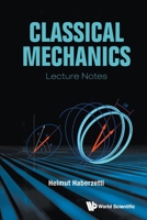 Classical Mechanics: Lecture Notes 9811238499 Book Cover