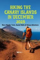 Hiking the Canary Islands in December 2025: Warm-Weather Trails, Coastal Walks & Volcano Adventures B0G4CB2J5F Book Cover