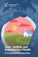 Love, Justice, and Reproductive Health: A Framework for Churches 2825418641 Book Cover