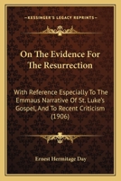 On the Evidence for the Resurrection: With Reference Especially to the Emmaus Narrative of St. Luke's Gospel, and to Recent Criticism 1104887355 Book Cover
