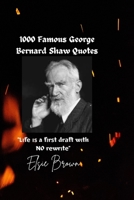 1000 Famous George Bernard Shaw Quotes: "Lіfе іѕ a fіrѕt drаft wіth NO rеwrіtе" B0BFJH9WF5 Book Cover