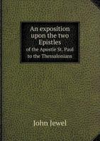 An Exposition Upon the Two Epistles of the Apostle St. Paul to the Thessalonians 1379191947 Book Cover