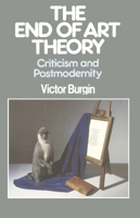 The End of Art Theory: Criticism and Postmodernity (Communications and Culture) 0391034308 Book Cover