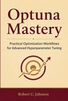 Optuna Mastery: Practical Optimization Workflows for Advanced Hyperparameter Tuning B0H8BLCKR2 Book Cover