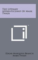 The Literary Apprenticeship of Mark Twain, With Selections from His Apprentice Writing. 1258154161 Book Cover