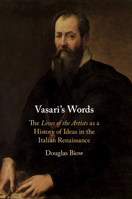 Vasari's Words: The 'lives of the Artists' as a History of Ideas in the Italian Renaissance 1108472052 Book Cover