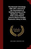 The Brewster Genealogy, 1566-1907; A Record of the Descendants of William Brewster of the Mayflower, Ruling Elder of the Pilgrim Church Which Founde 1174637536 Book Cover