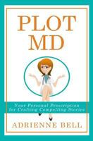 Plot MD: Your Personal Prescription for Crafting Compelling Stories 1719177686 Book Cover