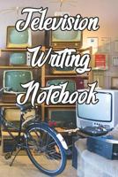 Television Writing Notebook: Record Notes, Ideas, Courses, Reviews, Styles, Best Locations and Records of Television 1090181906 Book Cover