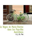 Le Règne de Marie-Thérèse dans Les Pays-Bas Autrichiens 0469499435 Book Cover