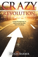Crazy Revolution: Living Outrageously in Faith for the One Who Gave Everything 147975126X Book Cover