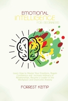 Emotional Intelligence for Beginners: Learn How to Master Your Emotions, Regain Confidence and Increase Intimacy in Relationships. Become a Leader in the Workplace and Overcome Anxiety 1801790701 Book Cover